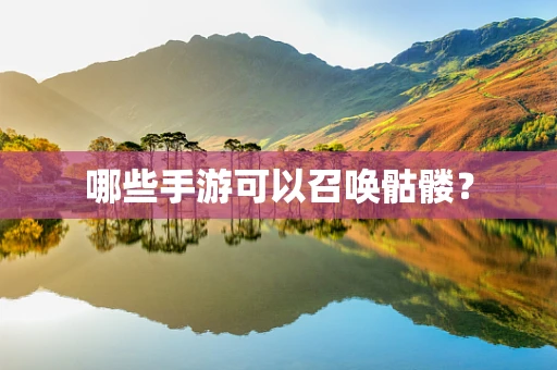 哪些手游可以召唤骷髅？