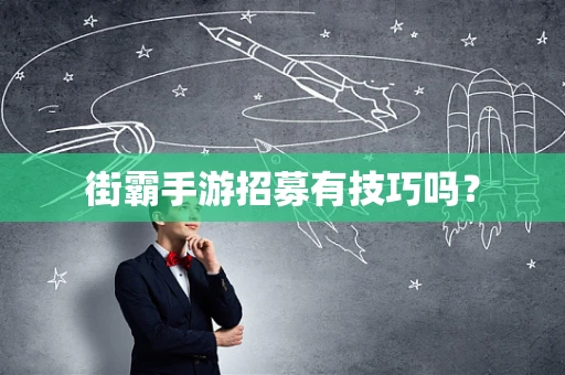 街霸手游招募有技巧吗？