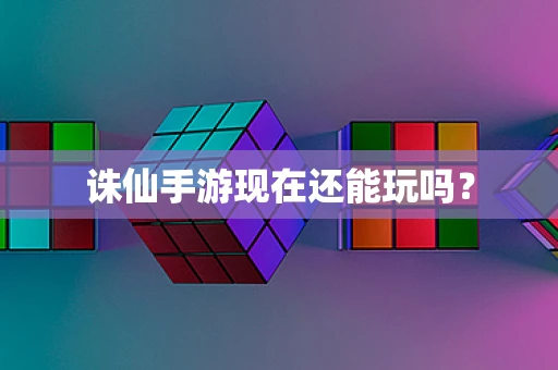 诛仙手游现在还能玩吗？