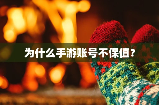 为什么手游账号不保值？