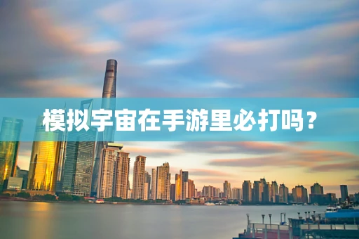 模拟宇宙在手游里必打吗？