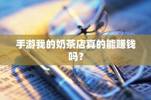 手游我的奶茶店真的能赚钱吗？