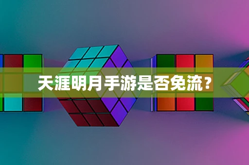 天涯明月手游是否免流？