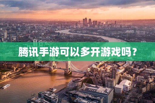 腾讯手游可以多开游戏吗？