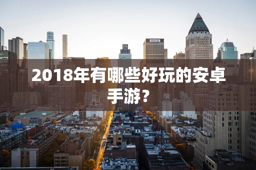 2018年有哪些好玩的安卓手游？