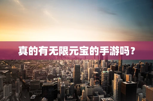 真的有无限元宝的手游吗？