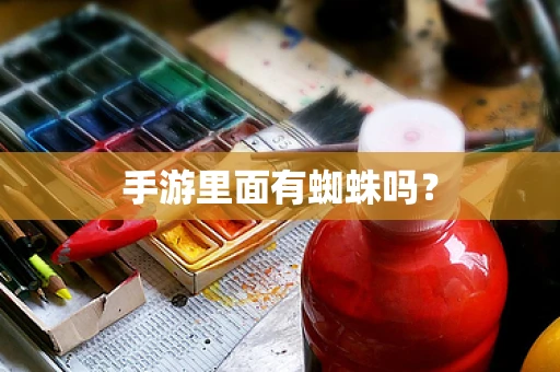 手游里面有蜘蛛吗？