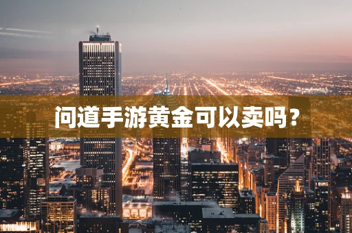 问道手游黄金可以卖吗？