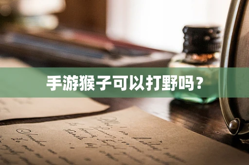 手游猴子可以打野吗？