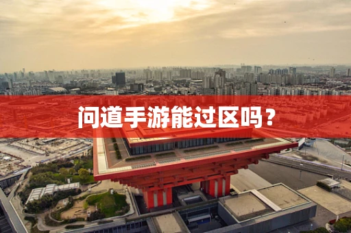 问道手游能过区吗？