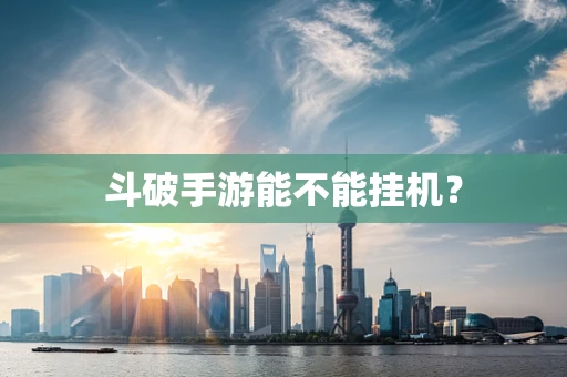 斗破手游能不能挂机？