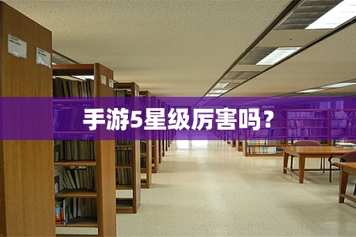 手游5星级厉害吗？