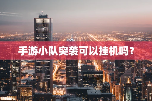 手游小队突袭可以挂机吗？