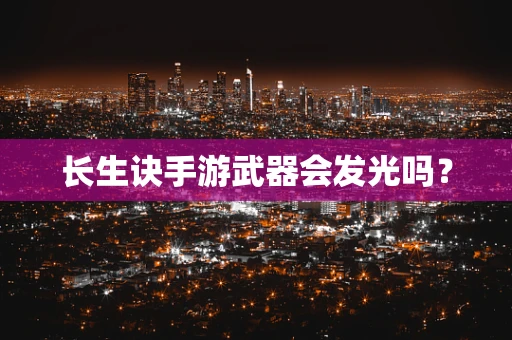 长生诀手游武器会发光吗？