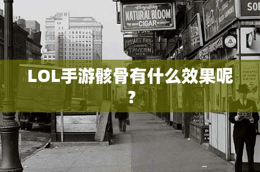 LOL手游骸骨有什么效果呢？
