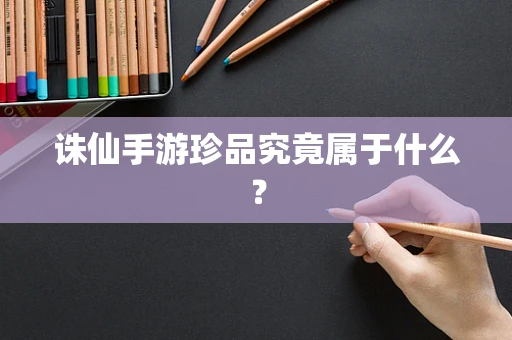 诛仙手游珍品究竟属于什么？