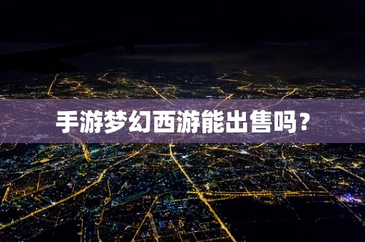 手游梦幻西游能出售吗？