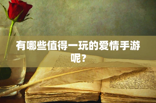 有哪些值得一玩的爱情手游呢？