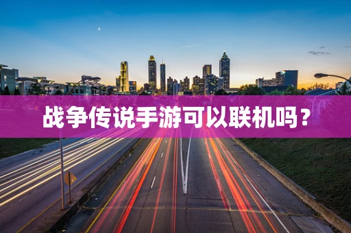 战争传说手游可以联机吗？