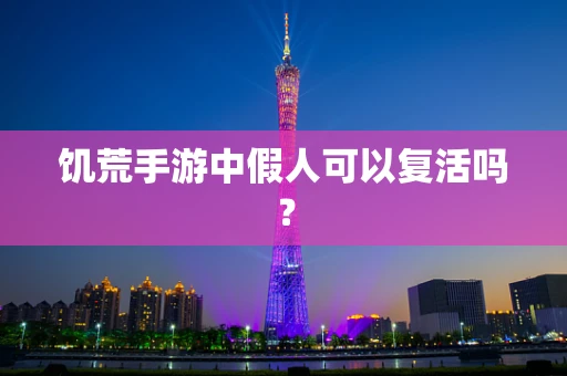 饥荒手游中假人可以复活吗？