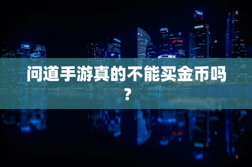 问道手游真的不能买金币吗？