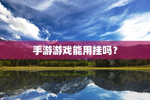 手游游戏能用挂吗？