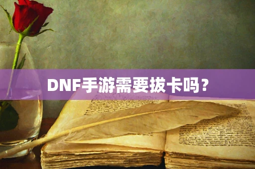 DNF手游需要拔卡吗？