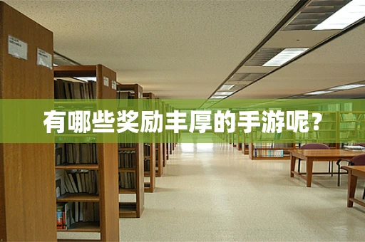 有哪些奖励丰厚的手游呢？