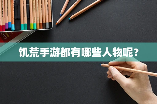 饥荒手游都有哪些人物呢？