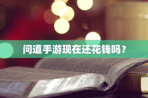 问道手游现在还花钱吗？