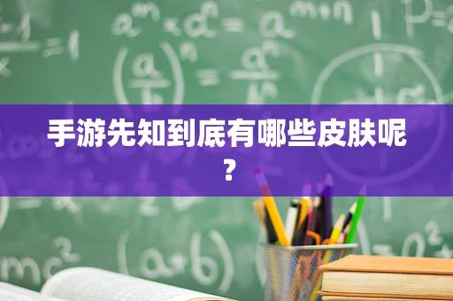 手游先知到底有哪些皮肤呢？