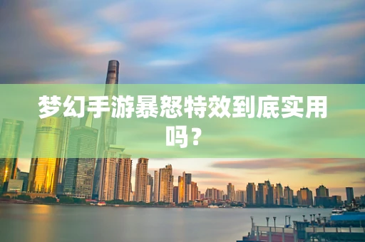 梦幻手游暴怒特效到底实用吗？