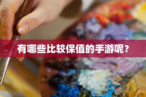 有哪些比较保值的手游呢？