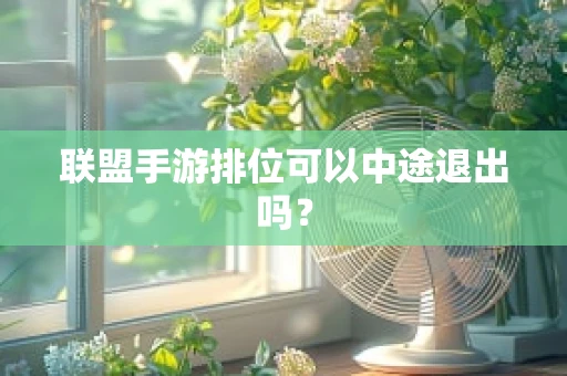 联盟手游排位可以中途退出吗？