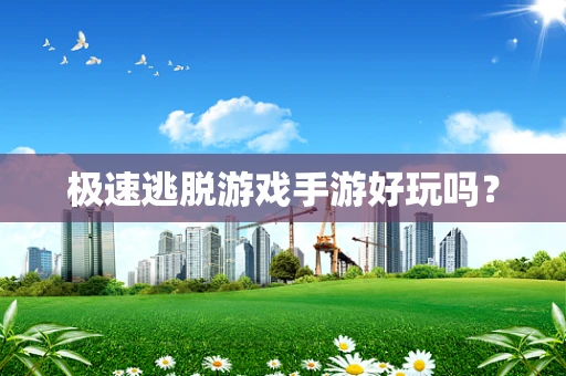 极速逃脱游戏手游好玩吗？