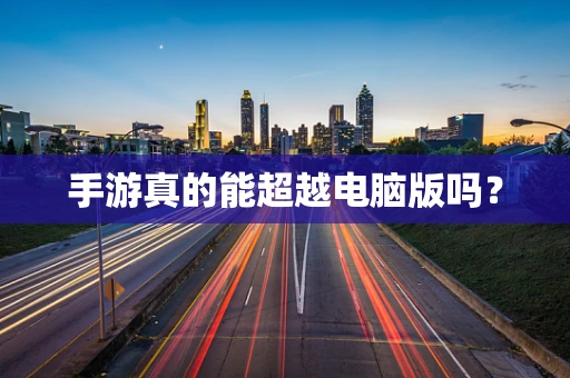 手游真的能超越电脑版吗？
