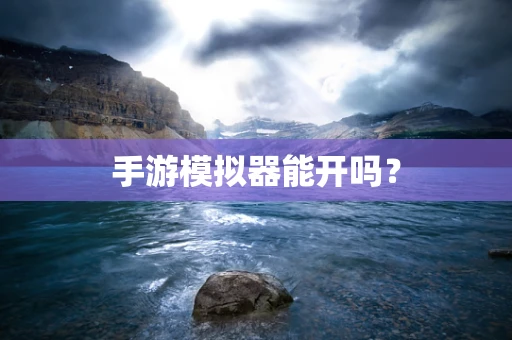 手游模拟器能开吗？