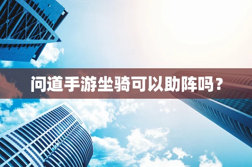 问道手游坐骑可以助阵吗？