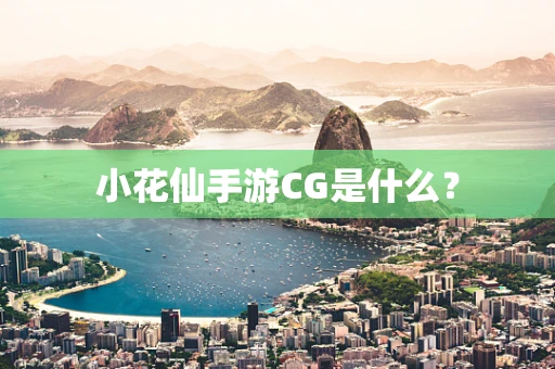 小花仙手游CG是什么？