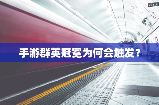 手游群英冠冕为何会触发？