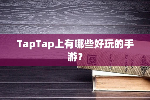 TapTap上有哪些好玩的手游？