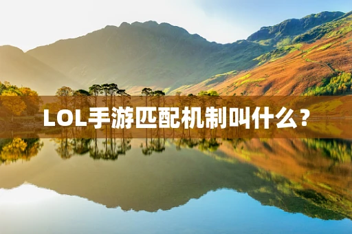 LOL手游匹配机制叫什么？