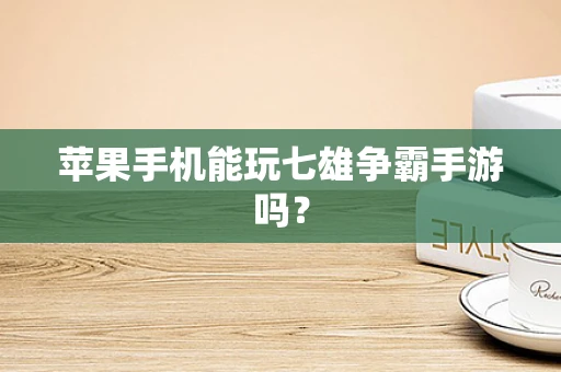 苹果手机能玩七雄争霸手游吗？