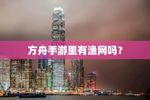 方舟手游里有渔网吗？