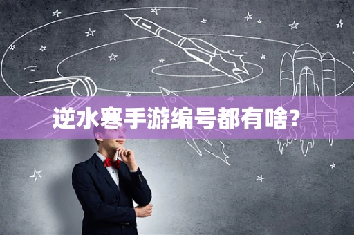 逆水寒手游编号都有啥？