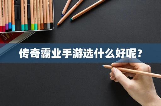 传奇霸业手游选什么好呢？