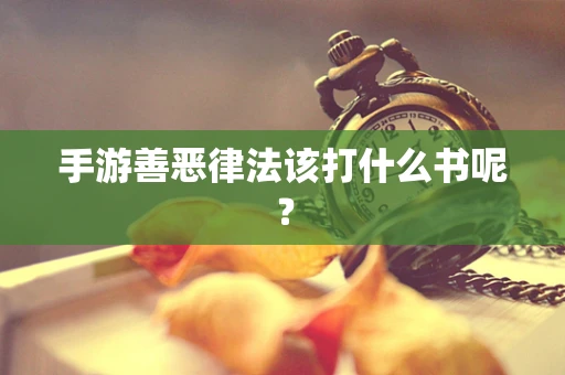 手游善恶律法该打什么书呢？