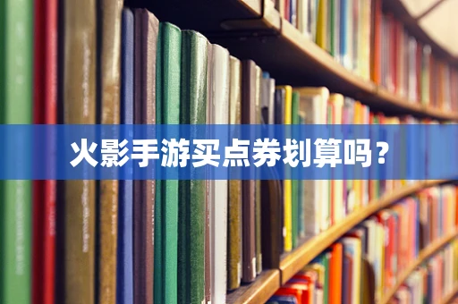 火影手游买点券划算吗？
