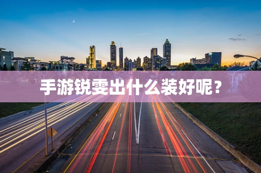 手游锐雯出什么装好呢？