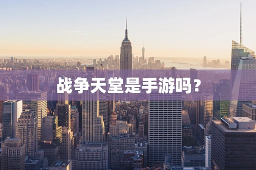 战争天堂是手游吗？